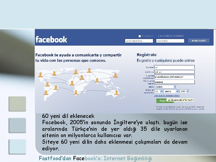 60 yeni dil eklenecek Facebook, 2005’in sonunda İngiltere’ye ulaştı. bugün ise aralarında Türkçe’nin de