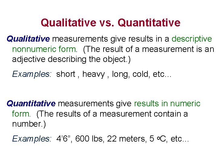 Qualitative vs. Quantitative Qualitative measurements give results in a descriptive nonnumeric form. (The result