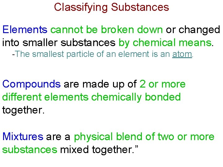 Classifying Substances Elements cannot be broken down or changed into smaller substances by chemical