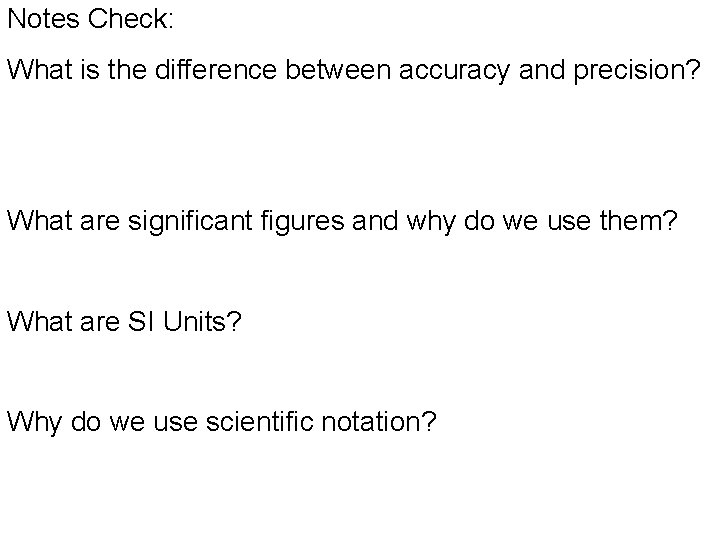 Notes Check: What is the difference between accuracy and precision? What are significant figures