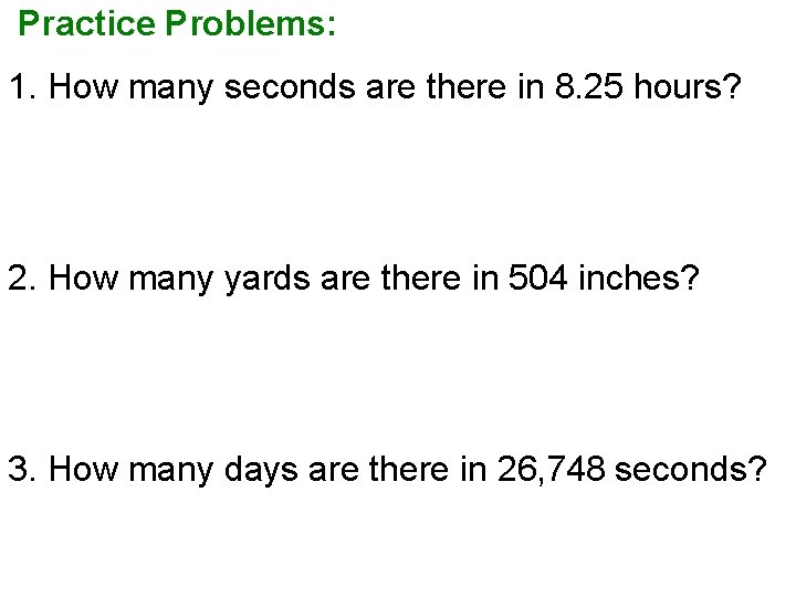 Practice Problems: 1. How many seconds are there in 8. 25 hours? 2. How