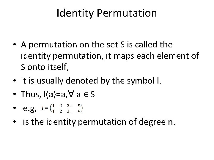 Identity Permutation • A permutation on the set S is called the identity permutation,
