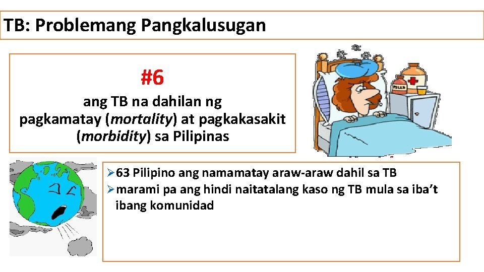 TB: Problemang Pangkalusugan #6 ang TB na dahilan ng pagkamatay (mortality) at pagkakasakit (morbidity)