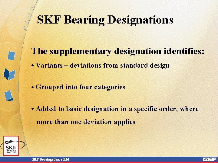 SKF Bearing Designations The supplementary designation identifies: • Variants – deviations from standard design