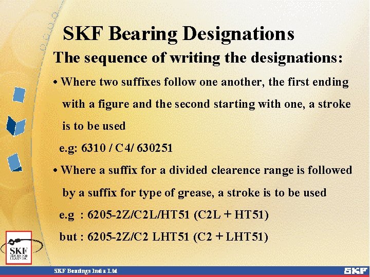 SKF Bearing Designations The sequence of writing the designations: • Where two suffixes follow