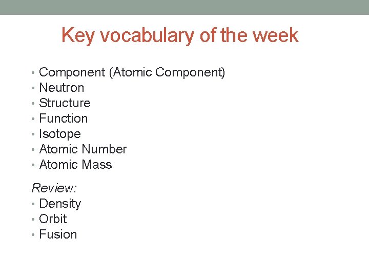 Key vocabulary of the week • • Component (Atomic Component) Neutron Structure Function Isotope
