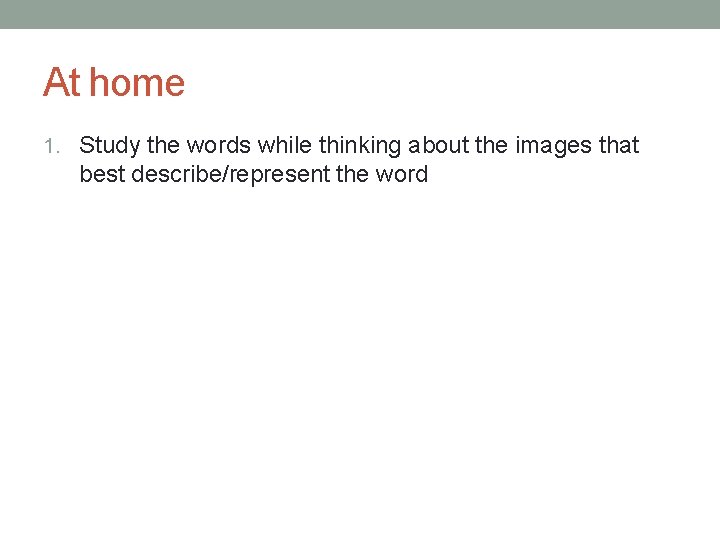At home 1. Study the words while thinking about the images that best describe/represent
