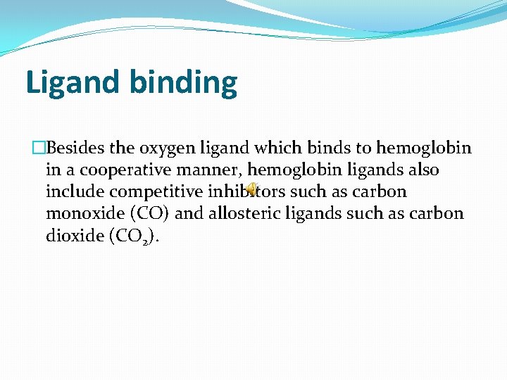 Ligand binding �Besides the oxygen ligand which binds to hemoglobin in a cooperative manner,
