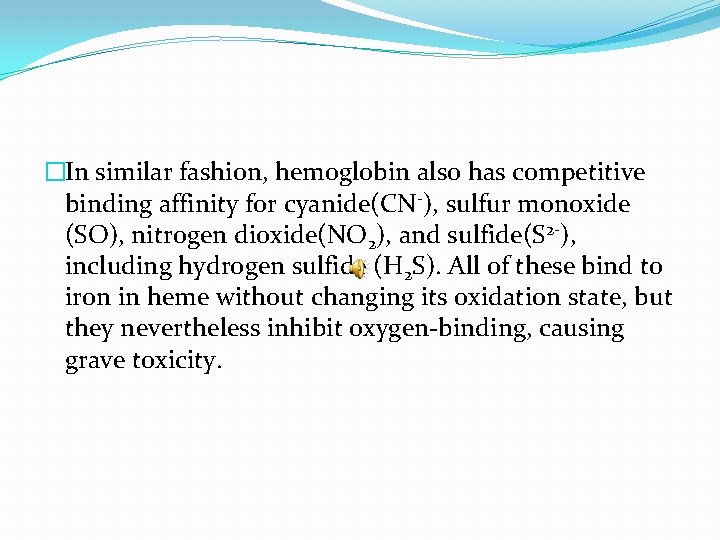 �In similar fashion, hemoglobin also has competitive binding affinity for cyanide(CN-), sulfur monoxide (SO),