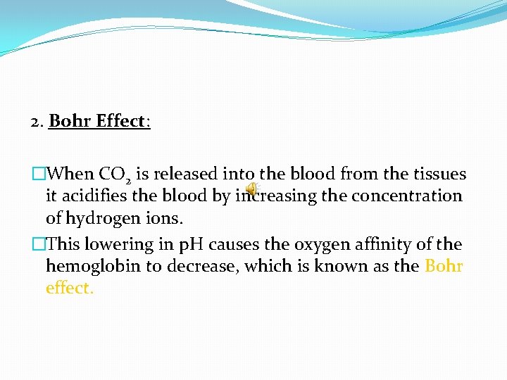 2. Bohr Effect: �When CO 2 is released into the blood from the tissues