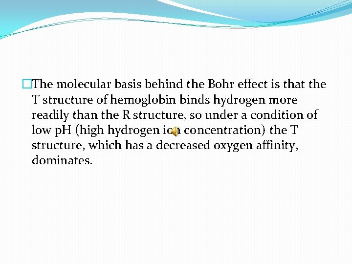 �The molecular basis behind the Bohr effect is that the T structure of hemoglobin