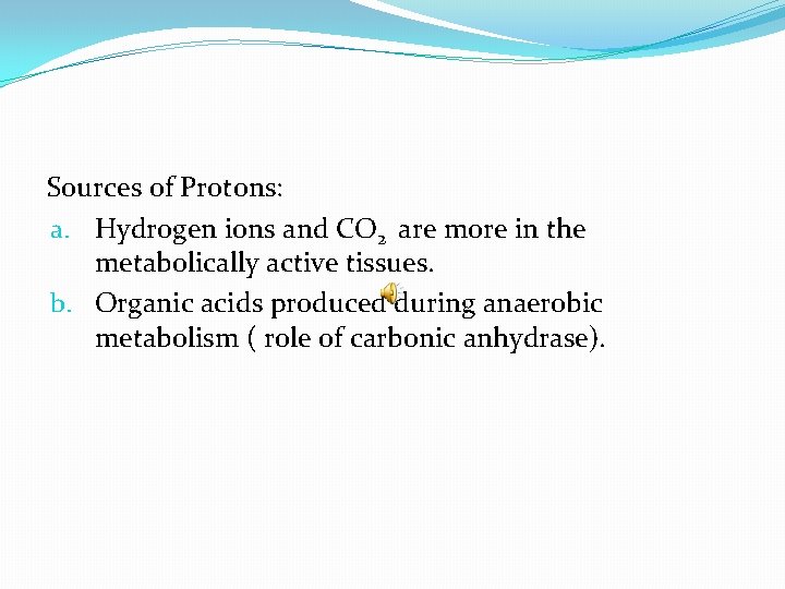 Sources of Protons: a. Hydrogen ions and CO 2 are more in the metabolically