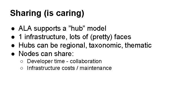 Sharing (is caring) ● ● ALA supports a ”hub” model 1 infrastructure, lots of