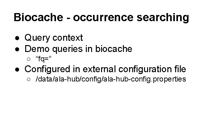 Biocache - occurrence searching ● Query context ● Demo queries in biocache ○ “fq=”