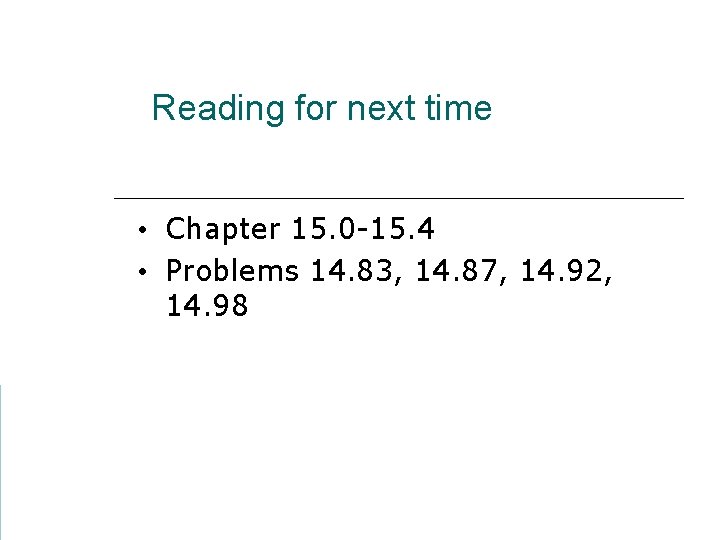 Reading for next time • Chapter 15. 0 -15. 4 • Problems 14. 83,