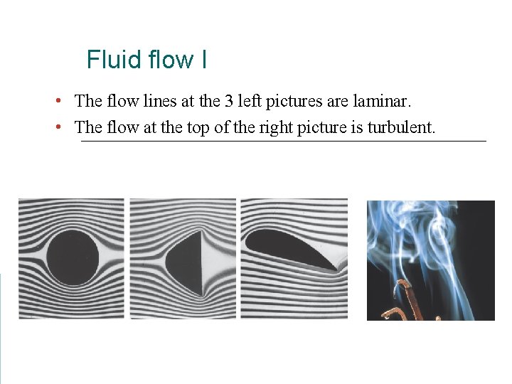 Fluid flow I • The flow lines at the 3 left pictures are laminar.