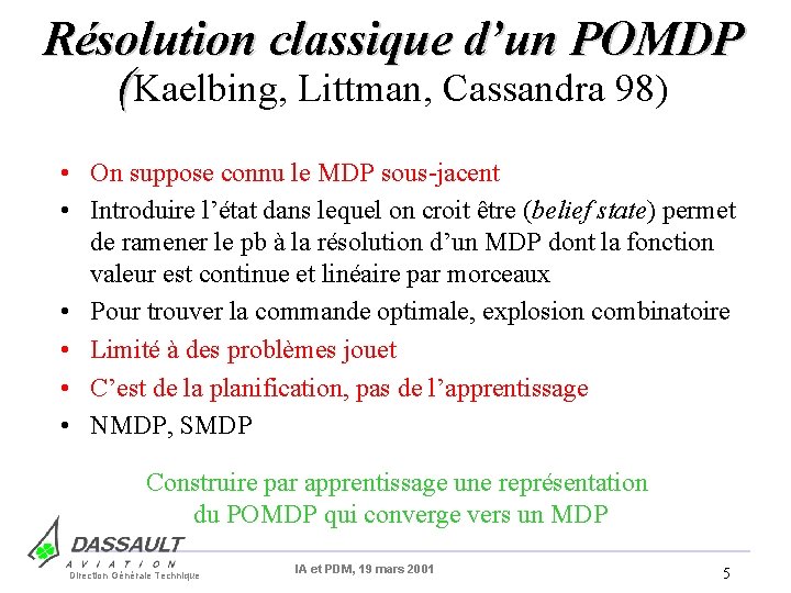 Résolution classique d’un POMDP (Kaelbing, Littman, Cassandra 98) • On suppose connu le MDP