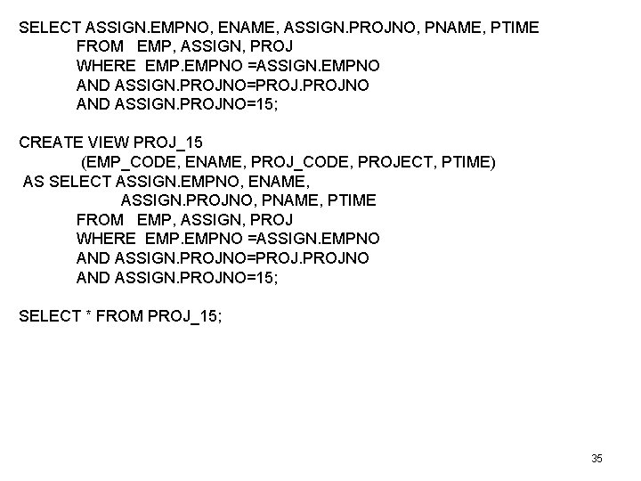 SELECT ASSIGN. EMPNO, ENAME, ASSIGN. PROJNO, PNAME, PTIME FROM EMP, ASSIGN, PROJ WHERE EMPNO SELECT ASSIGN. EMPNO, ENAME, ASSIGN. PROJNO, PNAME, PTIME FROM EMP, ASSIGN, PROJ WHERE EMPNO