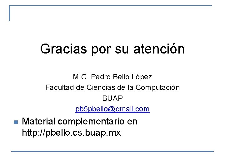 Gracias por su atención M. C. Pedro Bello López Facultad de Ciencias de la