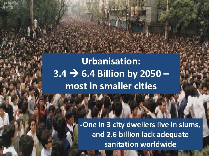 Growing populations Urbanisation: 3. 4 6. 4 Billion by 2050 – most in smaller