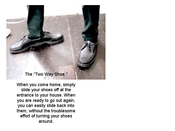 The “Two Way Shoe. ” When you come home, simply slide your shoes off