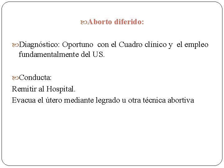  Aborto diferido: Diagnóstico: Oportuno con el Cuadro clínico y el empleo fundamentalmente del