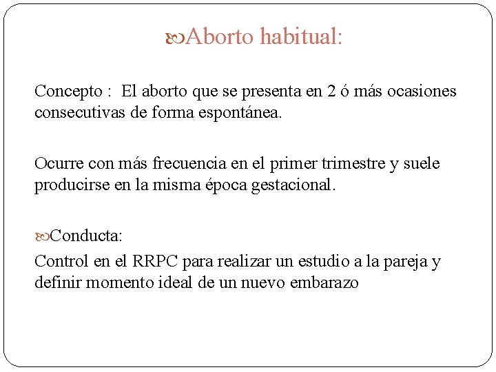  Aborto habitual: Concepto : El aborto que se presenta en 2 ó más