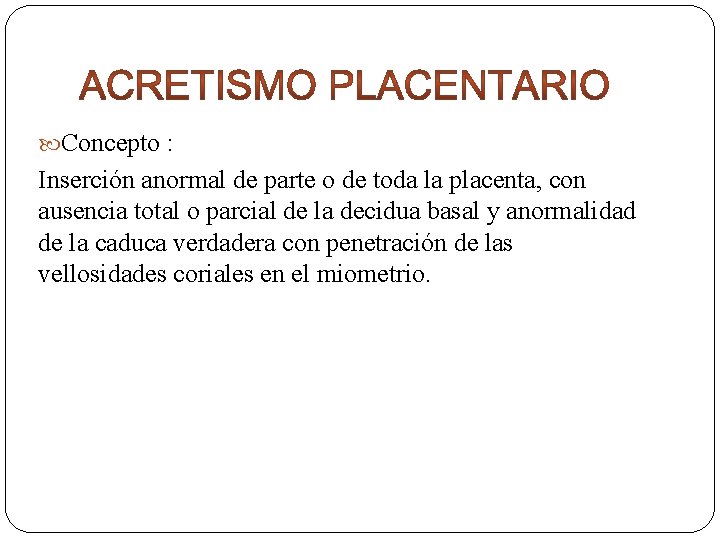  Concepto : Inserción anormal de parte o de toda la placenta, con ausencia