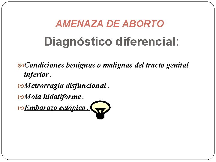 AMENAZA DE ABORTO Diagnóstico diferencial: Condiciones benignas o malignas del tracto genital inferior. Metrorragia