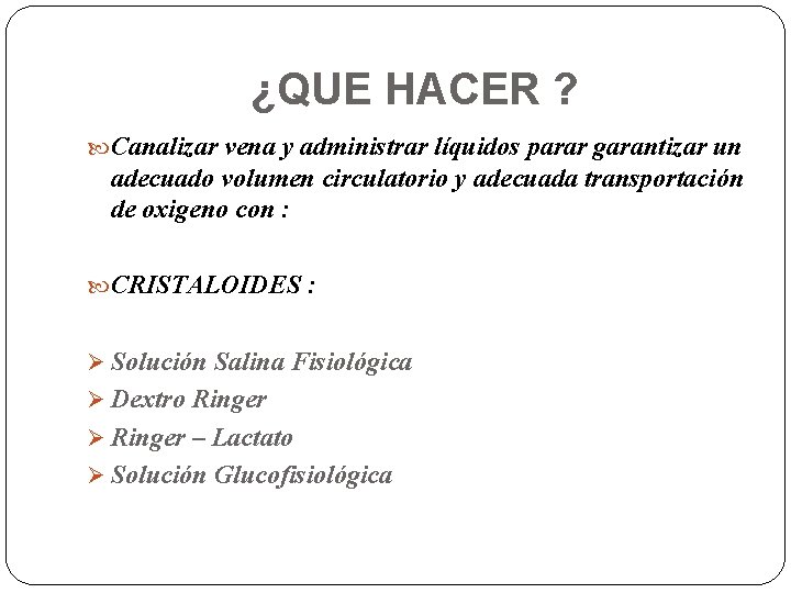 ¿QUE HACER ? Canalizar vena y administrar líquidos parar garantizar un adecuado volumen circulatorio