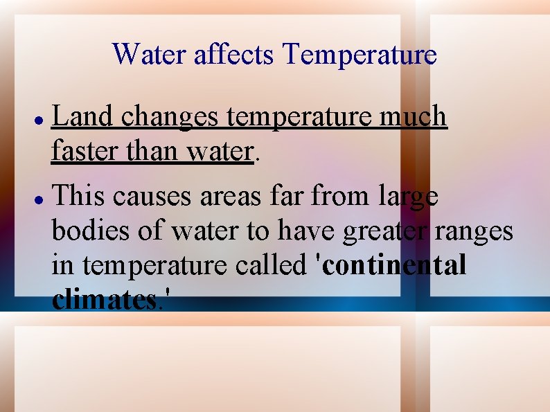 Water affects Temperature Land changes temperature much faster than water. This causes areas far