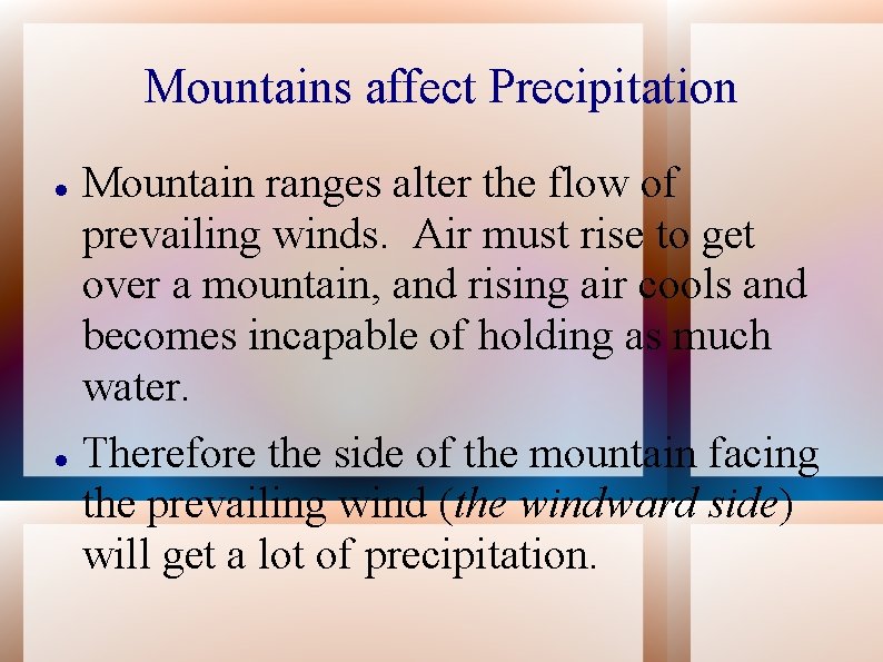 Mountains affect Precipitation Mountain ranges alter the flow of prevailing winds. Air must rise