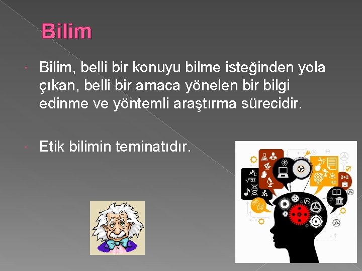 Bilim Bilim, belli bir konuyu bilme isteğinden yola çıkan, belli bir amaca yönelen bir