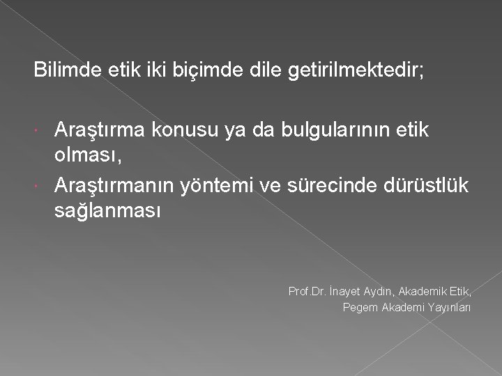 Bilimde etik iki biçimde dile getirilmektedir; Araştırma konusu ya da bulgularının etik olması, Araştırmanın