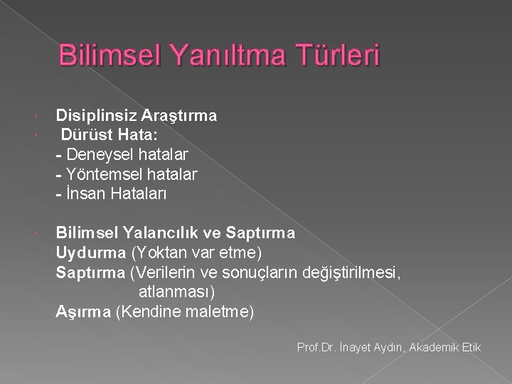 Bilimsel Yanıltma Türleri Disiplinsiz Araştırma Dürüst Hata: - Deneysel hatalar - Yöntemsel hatalar -