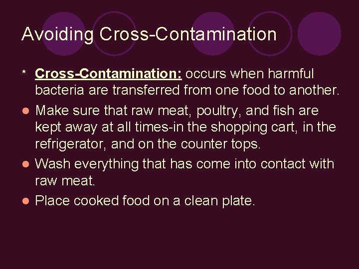 Avoiding Cross-Contamination: occurs when harmful bacteria are transferred from one food to another. l