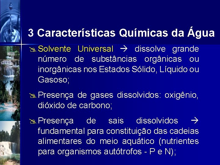 3 Características Químicas da Água @ Solvente Universal dissolve grande número de substâncias orgânicas