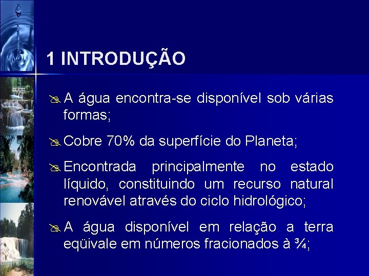 1 INTRODUÇÃO @ A água encontra-se disponível sob várias formas; @ Cobre 70% da