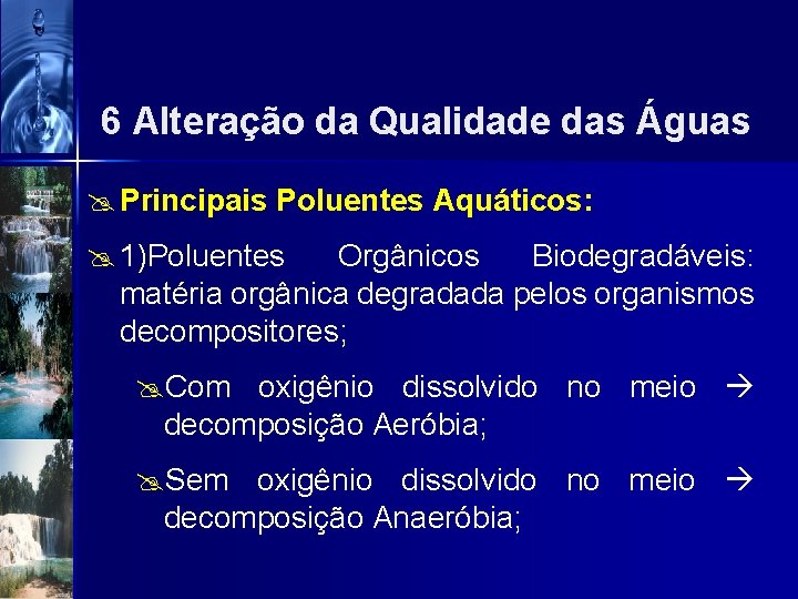 6 Alteração da Qualidade das Águas @ Principais Poluentes Aquáticos: @ 1)Poluentes Orgânicos Biodegradáveis: