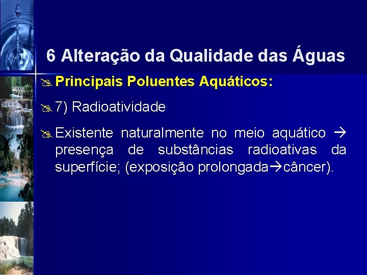 6 Alteração da Qualidade das Águas @ Principais Poluentes Aquáticos: @ 7) Radioatividade @