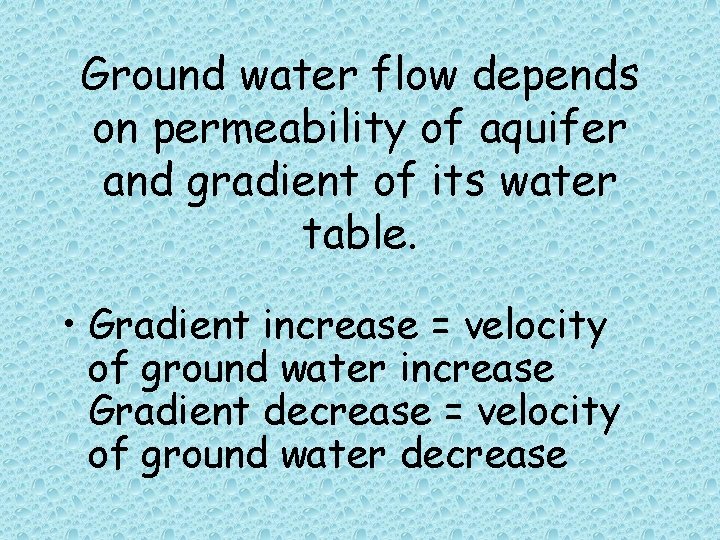 Ground water flow depends on permeability of aquifer and gradient of its water table. Ground water flow depends on permeability of aquifer and gradient of its water table.