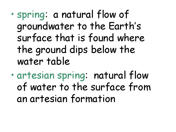 • spring: a natural flow of groundwater to the Earth’s surface that is  • spring: a natural flow of groundwater to the Earth’s surface that is