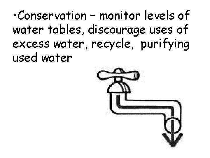 • Conservation – monitor levels of water tables, discourage uses of excess water,  • Conservation – monitor levels of water tables, discourage uses of excess water,