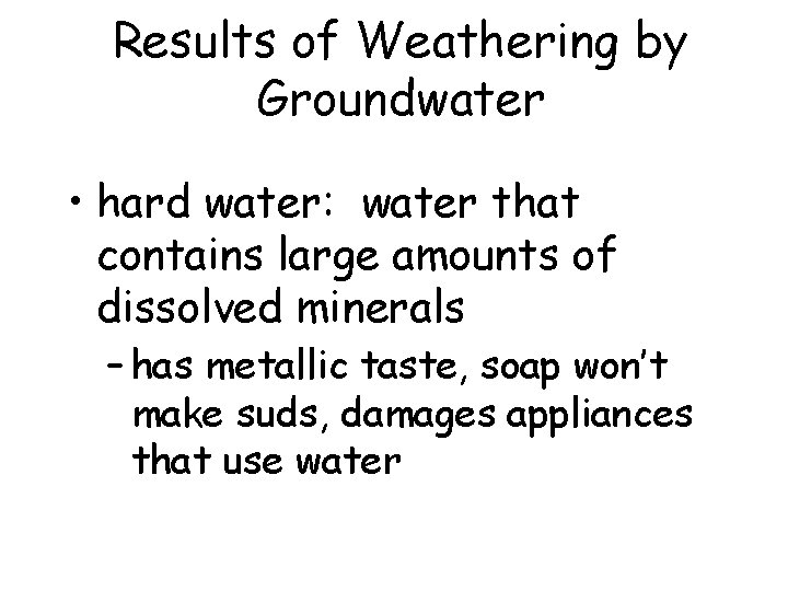 Results of Weathering by Groundwater • hard water: water that contains large amounts of Results of Weathering by Groundwater • hard water: water that contains large amounts of