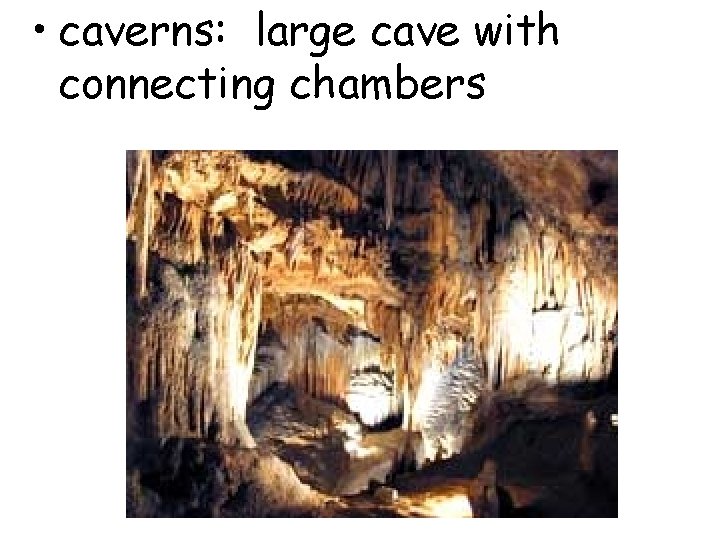 • caverns: large cave with connecting chambers   • caverns: large cave with connecting chambers