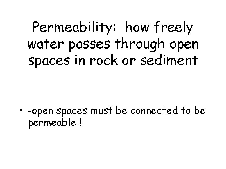 Permeability: how freely water passes through open spaces in rock or sediment • -open Permeability: how freely water passes through open spaces in rock or sediment • -open