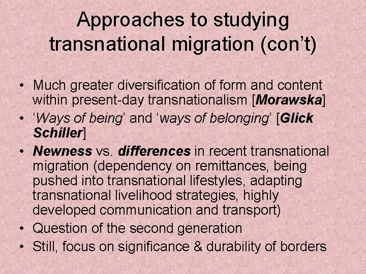 Approaches to studying transnational migration (con’t) • Much greater diversification of form and content