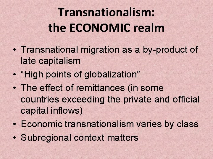 Transnationalism: the ECONOMIC realm • Transnational migration as a by-product of late capitalism •