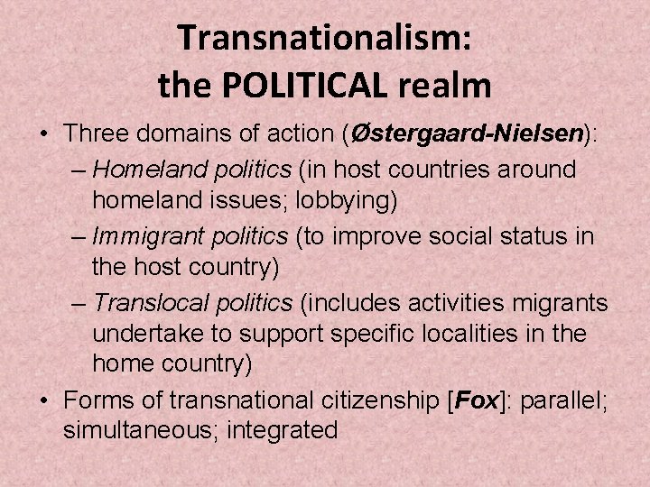 Transnationalism: the POLITICAL realm • Three domains of action (Østergaard-Nielsen): – Homeland politics (in