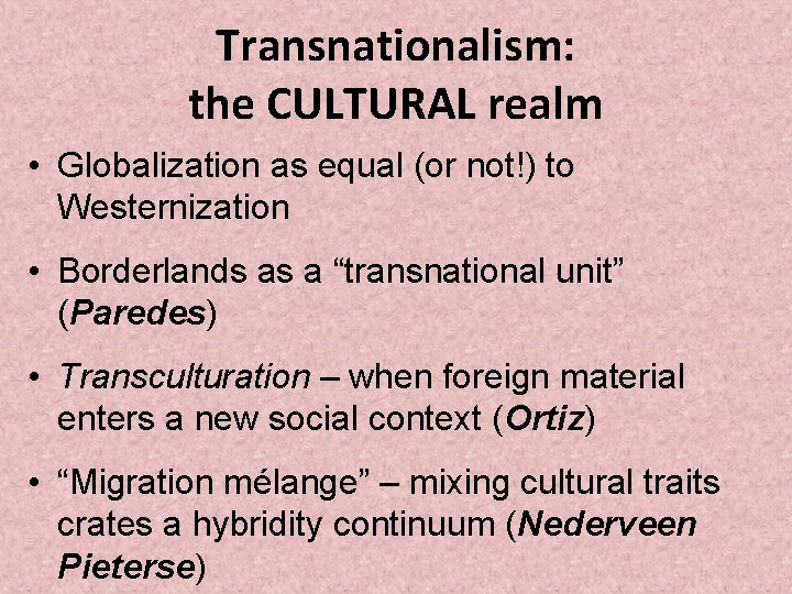 Transnationalism: the CULTURAL realm • Globalization as equal (or not!) to Westernization • Borderlands